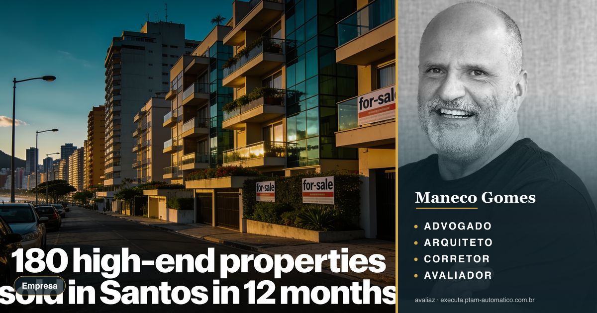 180 imóveis alto padrão vendidos em Santos em 12 meses — análise de Maneco Gomes (advogado, arquiteto, corretor e avaliador CNAI)