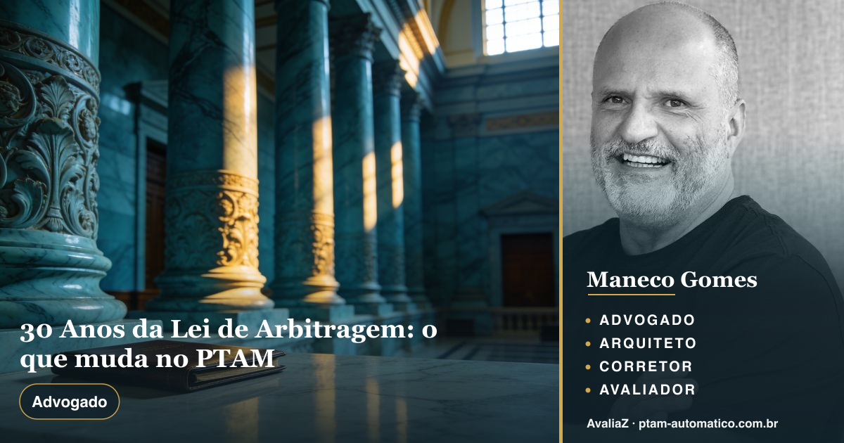 30 Anos da Lei de Arbitragem: o que muda no PTAM — análise de Maneco Gomes (advogado, arquiteto, corretor e avaliador CNAI)