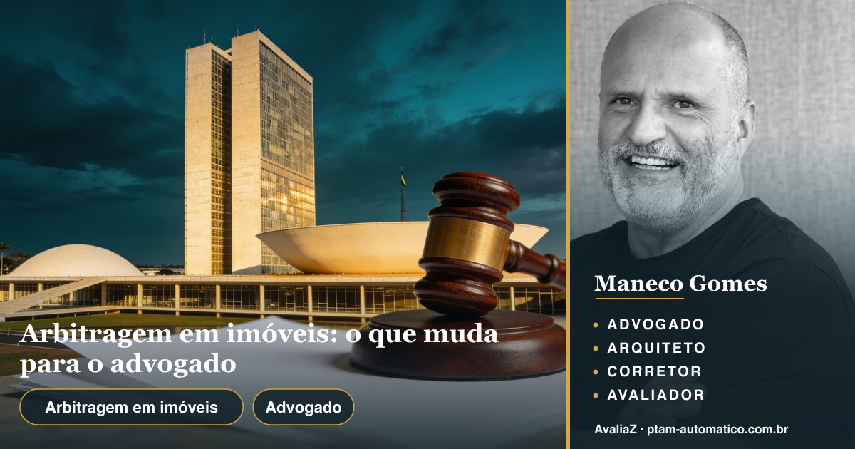 Arbitragem em imóveis: o que muda para o advogado — análise de Maneco Gomes (advogado, arquiteto, corretor e avaliador CNAI)