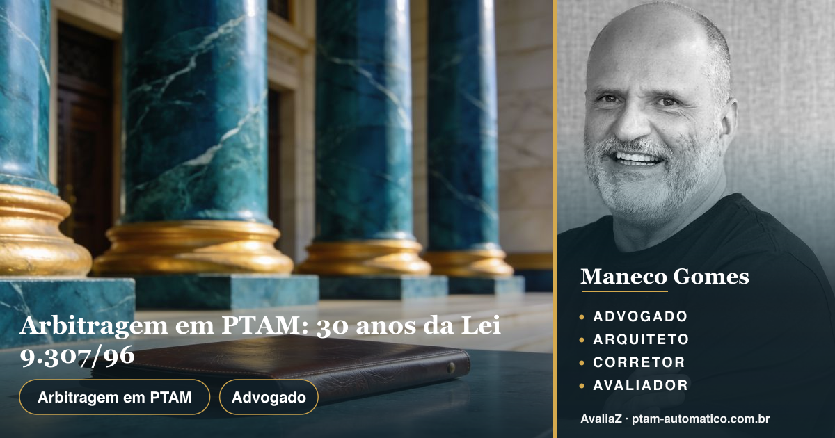 Arbitragem em PTAM: 30 anos da Lei 9.307/96 — análise de Maneco Gomes (advogado, arquiteto, corretor e avaliador CNAI)