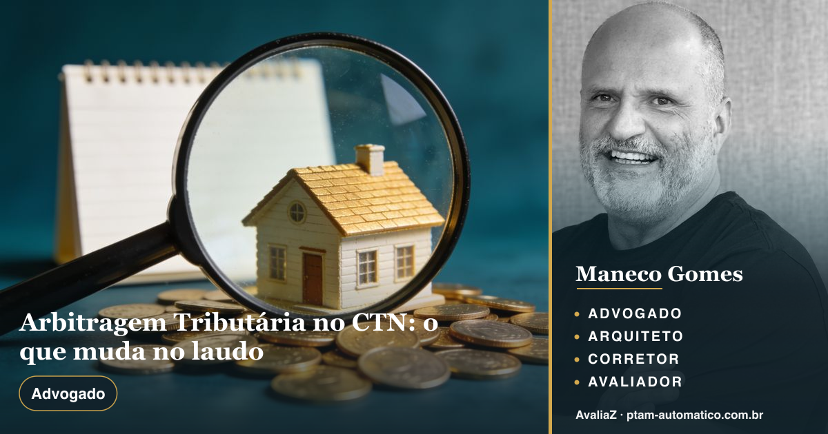 Arbitragem Tributária no CTN: o que muda no laudo — análise de Maneco Gomes (advogado, arquiteto, corretor e avaliador CNAI)