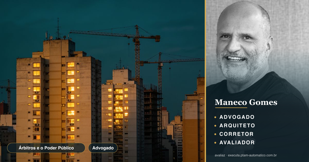 Árbitros e o Poder Público: confiança tem limite legal — análise de Maneco Gomes (advogado, arquiteto, corretor e avaliador CNAI)