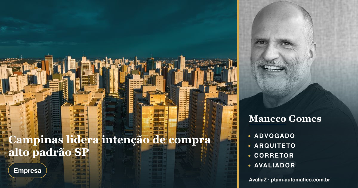 Campinas lidera intenção de compra alto padrão SP — análise de Maneco Gomes (advogado, arquiteto, corretor e avaliador CNAI)