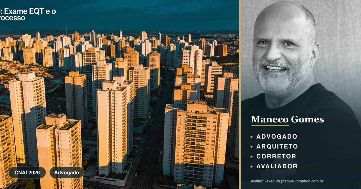 CNAI 2026: Exame EQT e o perito no processo — análise de Maneco Gomes (advogado, arquiteto, corretor e avaliador CNAI)
