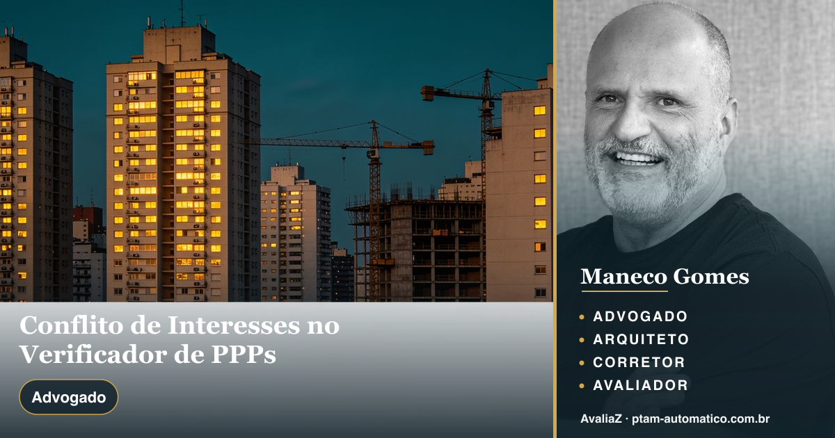 Conflito de Interesses no Verificador de PPPs — análise de Maneco Gomes (advogado, arquiteto, corretor e avaliador CNAI)