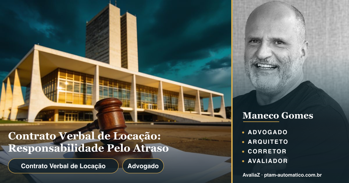 Contrato Verbal de Locação: Responsabilidade Pelo Atraso — análise de Maneco Gomes (advogado, arquiteto, corretor e avaliador CNAI)
