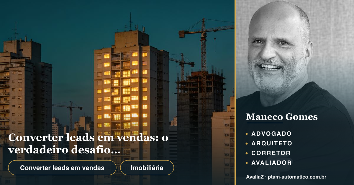 Converter leads em vendas: o verdadeiro desafio das imobiliárias — análise de Maneco Gomes (advogado, arquiteto, corretor e avaliador CNAI)