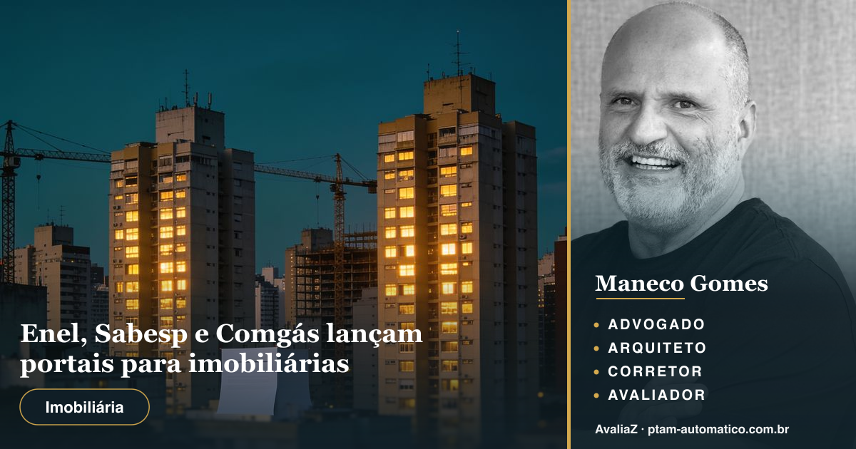 Enel, Sabesp e Comgás lançam portais para imobiliárias — análise de Maneco Gomes (advogado, arquiteto, corretor e avaliador CNAI)