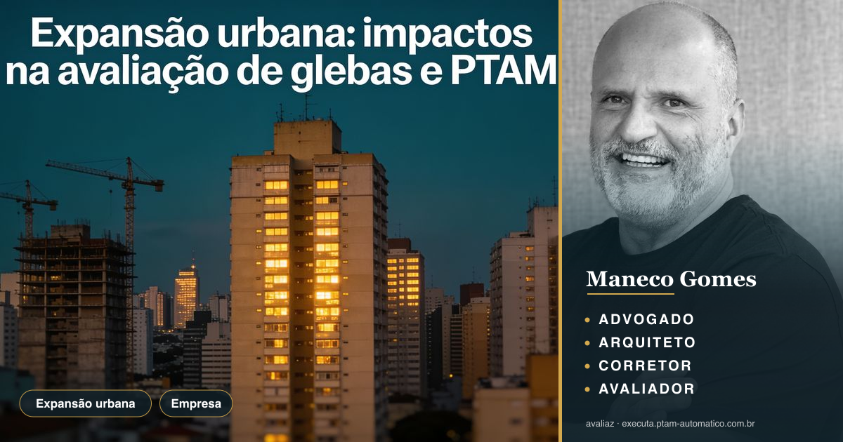Expansão urbana: impactos na avaliação de glebas e PTAM — análise de Maneco Gomes (advogado, arquiteto, corretor e avaliador CNAI)