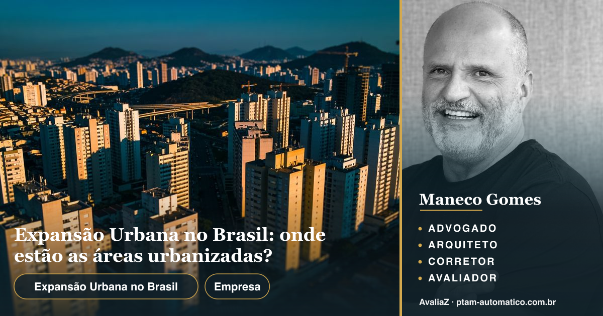 Expansão Urbana no Brasil: onde estão as áreas urbanizadas? — análise de Maneco Gomes (advogado, arquiteto, corretor e avaliador CNAI)