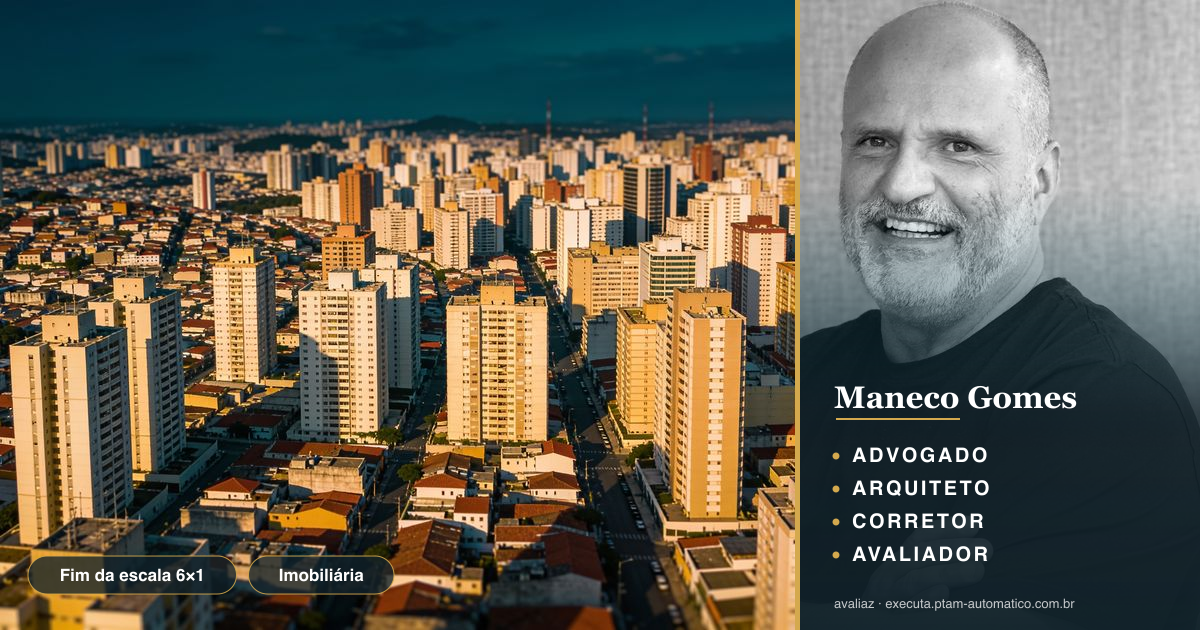 Fim da escala 6×1: quanto vai custar pra sua imobiliária? — análise de Maneco Gomes (advogado, arquiteto, corretor e avaliador CNAI)