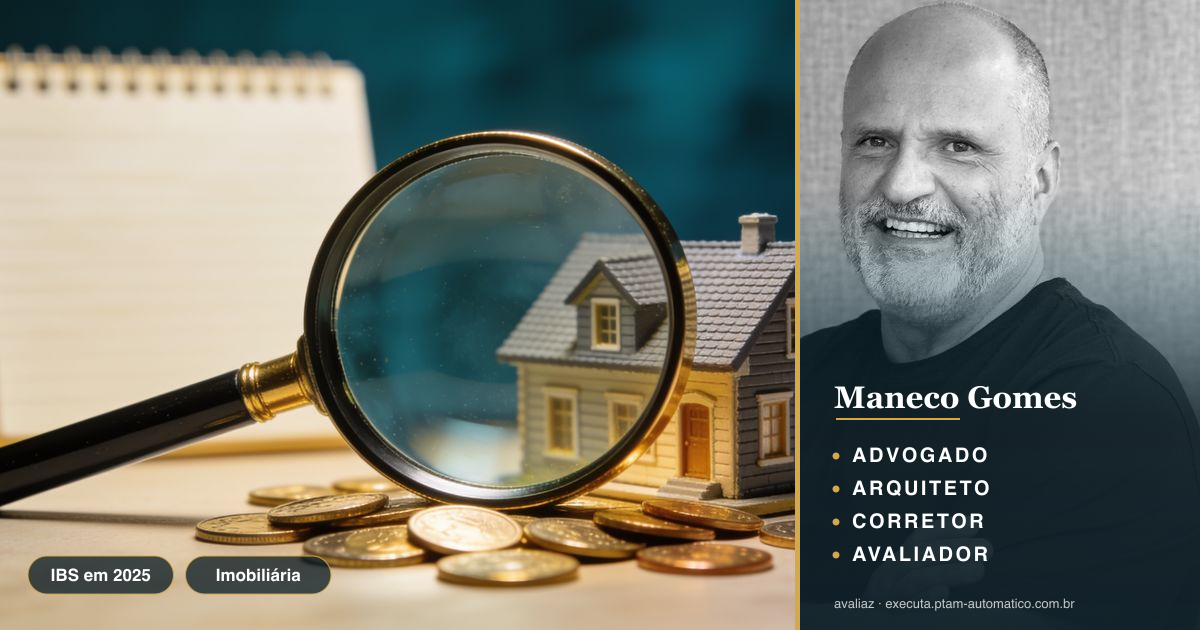 IBS em 2025: o que muda para sua imobiliária — análise de Maneco Gomes (advogado, arquiteto, corretor e avaliador CNAI)