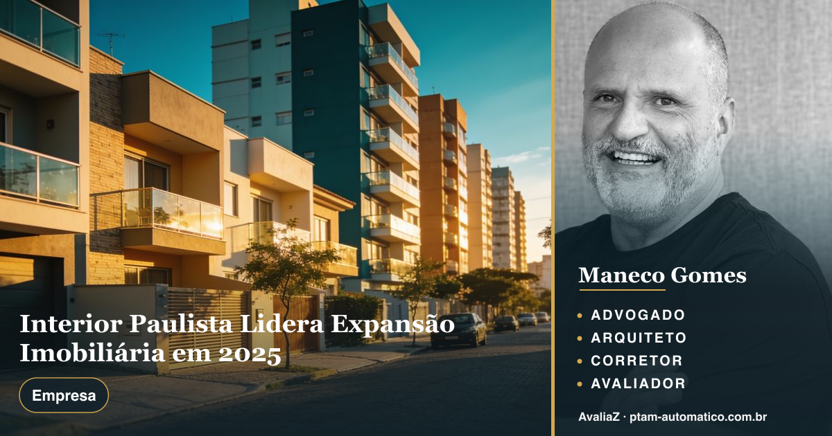 Interior Paulista Lidera Expansão Imobiliária em 2025 — análise de Maneco Gomes (advogado, arquiteto, corretor e avaliador CNAI)
