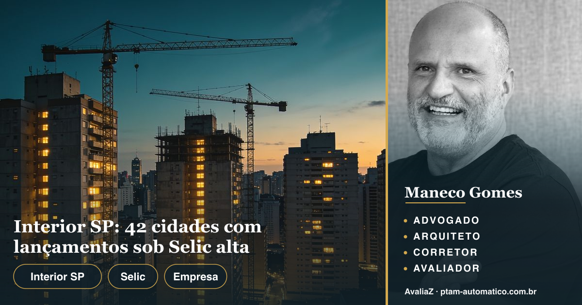 Interior SP: 42 cidades com lançamentos sob Selic alta — análise de Maneco Gomes (advogado, arquiteto, corretor e avaliador CNAI)