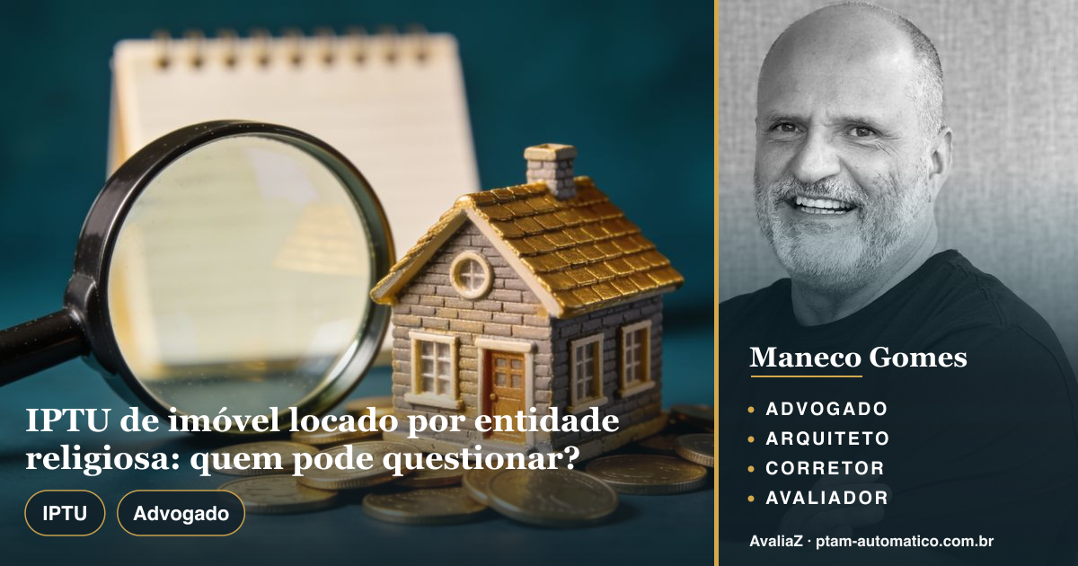 IPTU de imóvel locado por entidade religiosa: quem pode questionar? — análise de Maneco Gomes (advogado, arquiteto, corretor e avaliador CNAI)