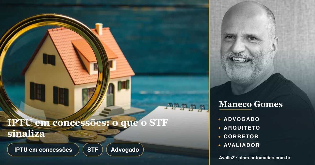 IPTU em concessões: o que o STF sinaliza — análise de Maneco Gomes (advogado, arquiteto, corretor e avaliador CNAI)