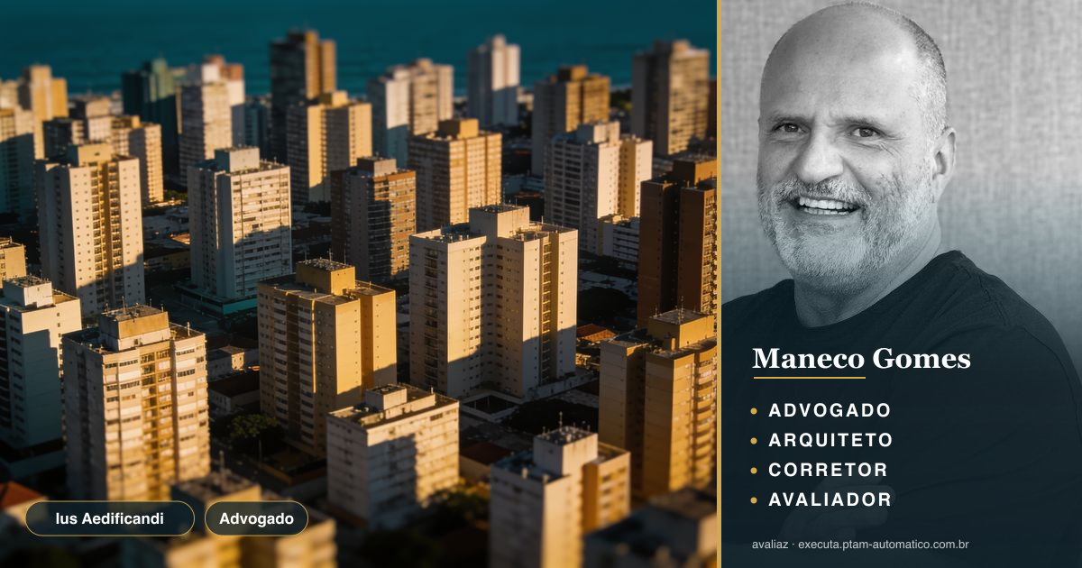 Ius Aedificandi: o que vale no laudo de avaliação — análise de Maneco Gomes (advogado, arquiteto, corretor e avaliador CNAI)