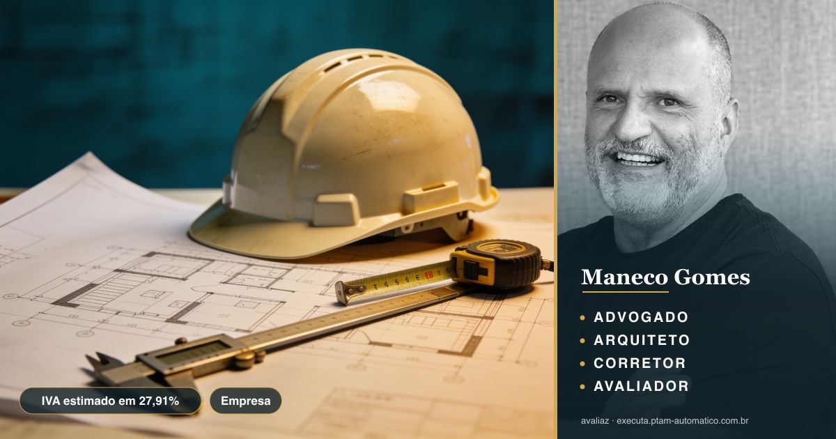 IVA estimado em 27,91%: impacto no custo de obras — análise de Maneco Gomes (advogado, arquiteto, corretor e avaliador CNAI)