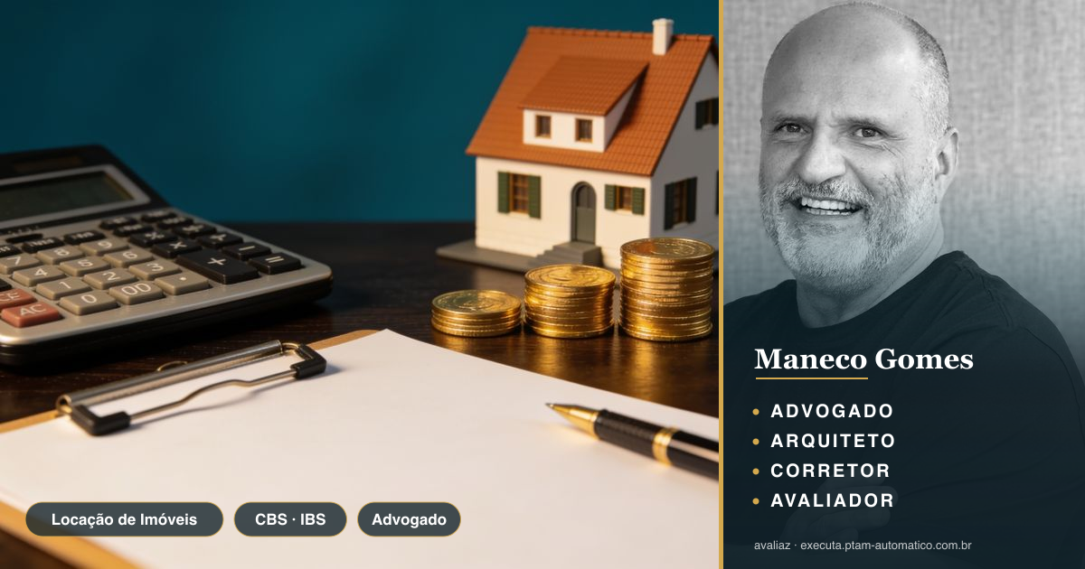 Locação de Imóveis: IBS e CBS no Contrato — análise de Maneco Gomes (advogado, arquiteto, corretor e avaliador CNAI)