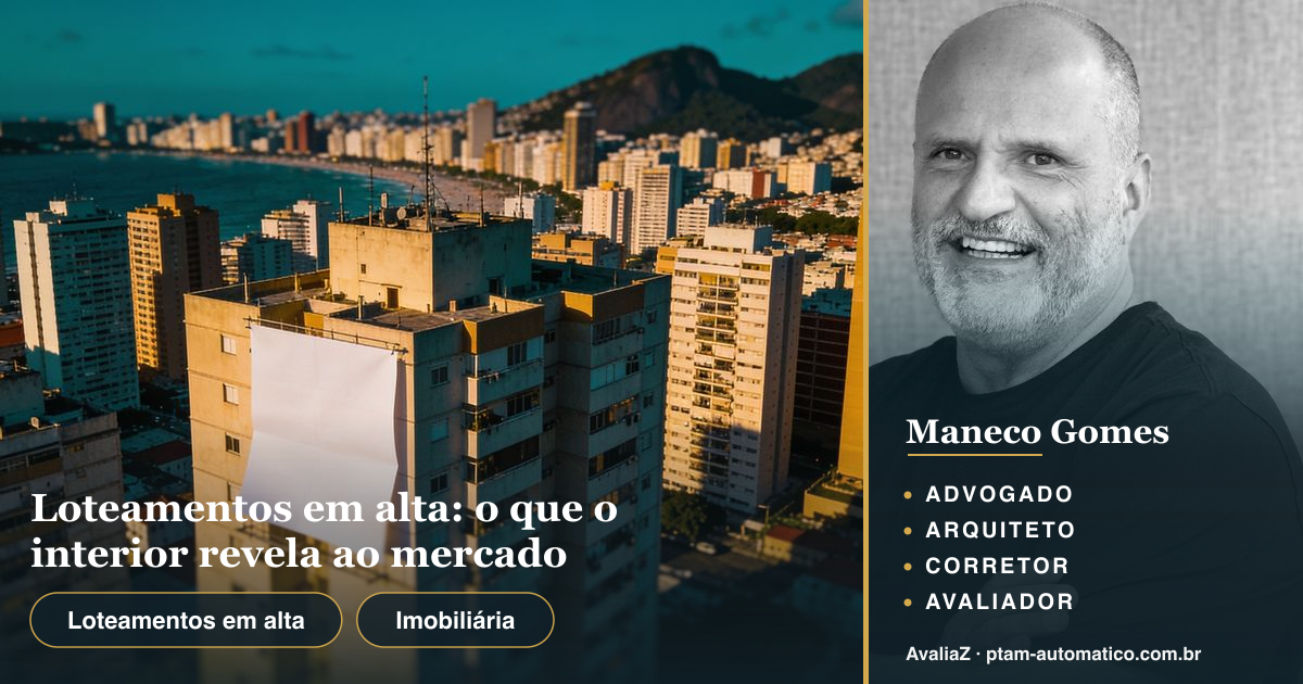 Loteamentos em alta: o que o interior revela ao mercado — análise de Maneco Gomes (advogado, arquiteto, corretor e avaliador CNAI)