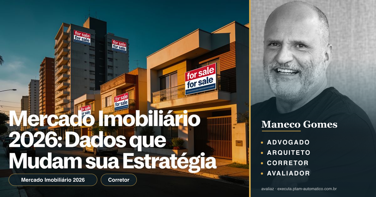Mercado Imobiliário 2026: Dados que Mudam sua Estratégia — análise de Maneco Gomes (advogado, arquiteto, corretor e avaliador CNAI)