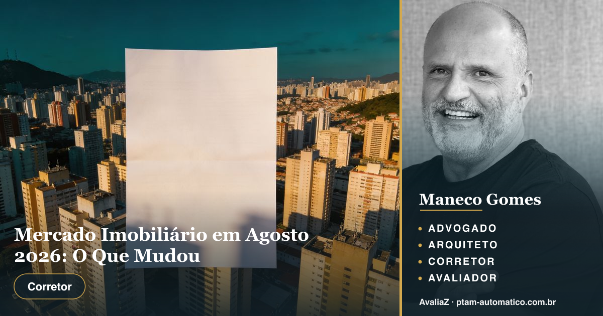 Mercado Imobiliário em Agosto 2026: O Que Mudou — análise de Maneco Gomes (advogado, arquiteto, corretor e avaliador CNAI)