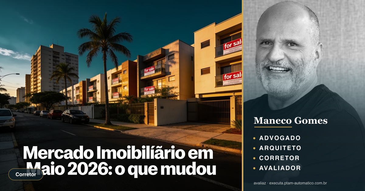 Mercado Imobiliário em Maio 2026: o que mudou — análise de Maneco Gomes (advogado, arquiteto, corretor e avaliador CNAI)