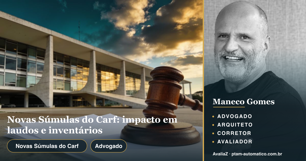 Novas Súmulas do Carf: impacto em laudos e inventários — análise de Maneco Gomes (advogado, arquiteto, corretor e avaliador CNAI)