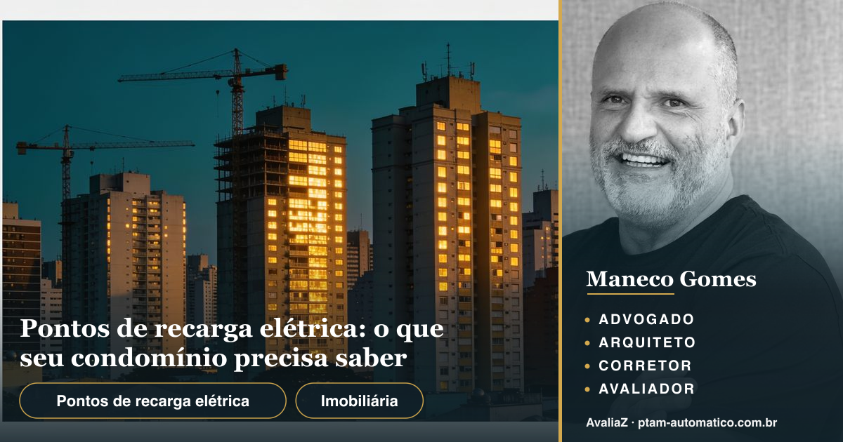 Pontos de recarga elétrica: o que seu condomínio precisa saber — análise de Maneco Gomes (advogado, arquiteto, corretor e avaliador CNAI)