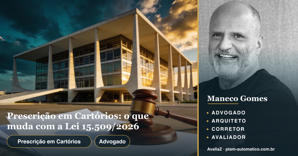 Prescrição em Cartórios: o que muda com a Lei 15.509/2026 — análise de Maneco Gomes (advogado, arquiteto, corretor e avaliador CNAI)