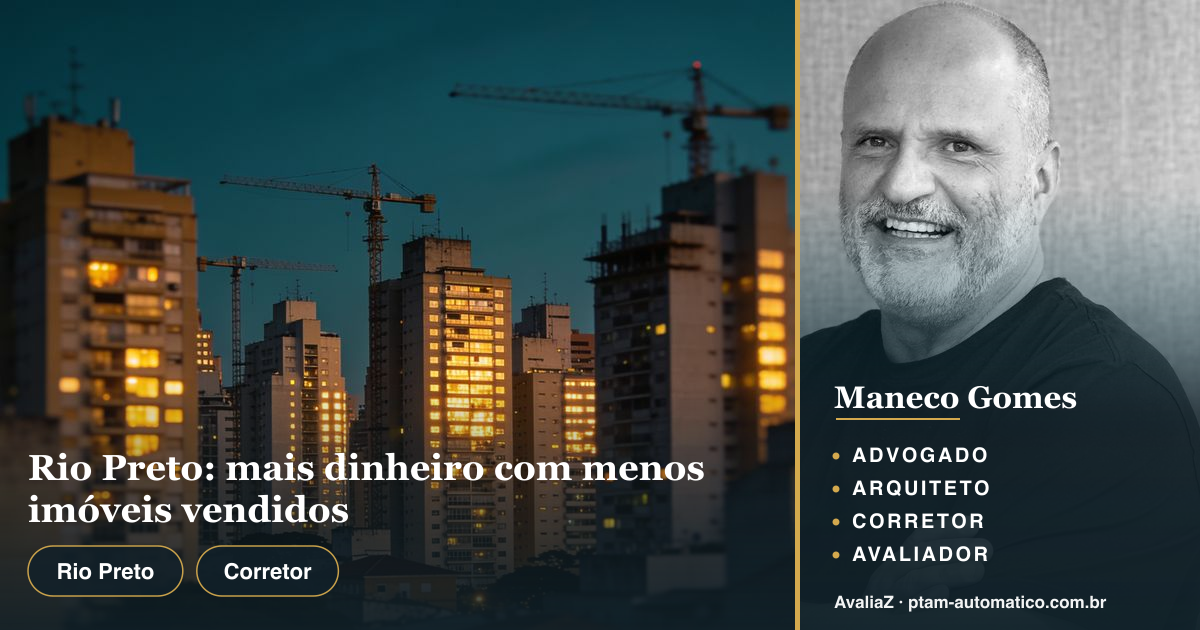 Rio Preto: mais dinheiro com menos imóveis vendidos — análise de Maneco Gomes (advogado, arquiteto, corretor e avaliador CNAI)
