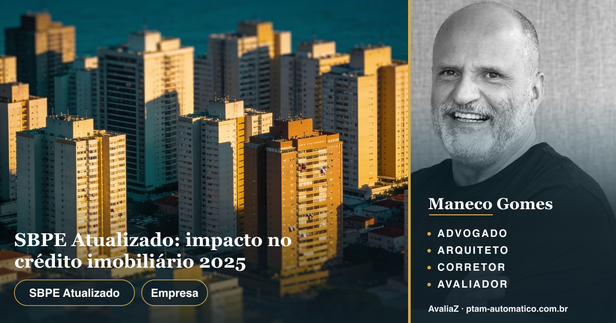 SBPE Atualizado: impacto no crédito imobiliário 2025 — análise de Maneco Gomes (advogado, arquiteto, corretor e avaliador CNAI)