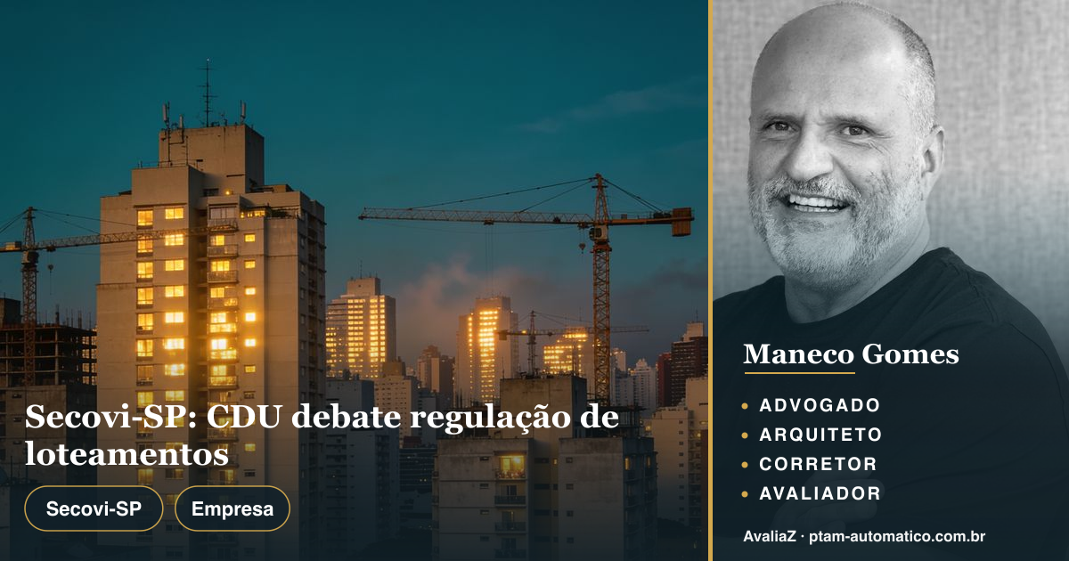Secovi-SP: CDU debate regulação de loteamentos — análise de Maneco Gomes (advogado, arquiteto, corretor e avaliador CNAI)