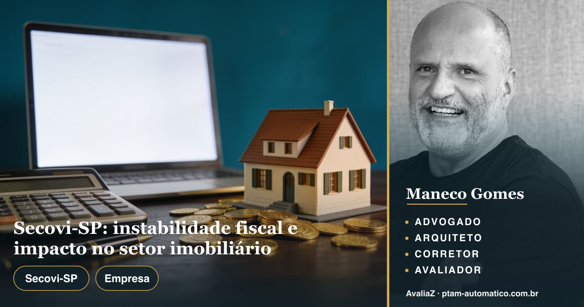 Secovi-SP: instabilidade fiscal e impacto no setor imobiliário — análise de Maneco Gomes (advogado, arquiteto, corretor e avaliador CNAI)
