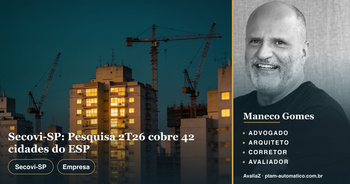 Secovi-SP: Pesquisa 2T26 cobre 42 cidades do ESP — análise de Maneco Gomes (advogado, arquiteto, corretor e avaliador CNAI)