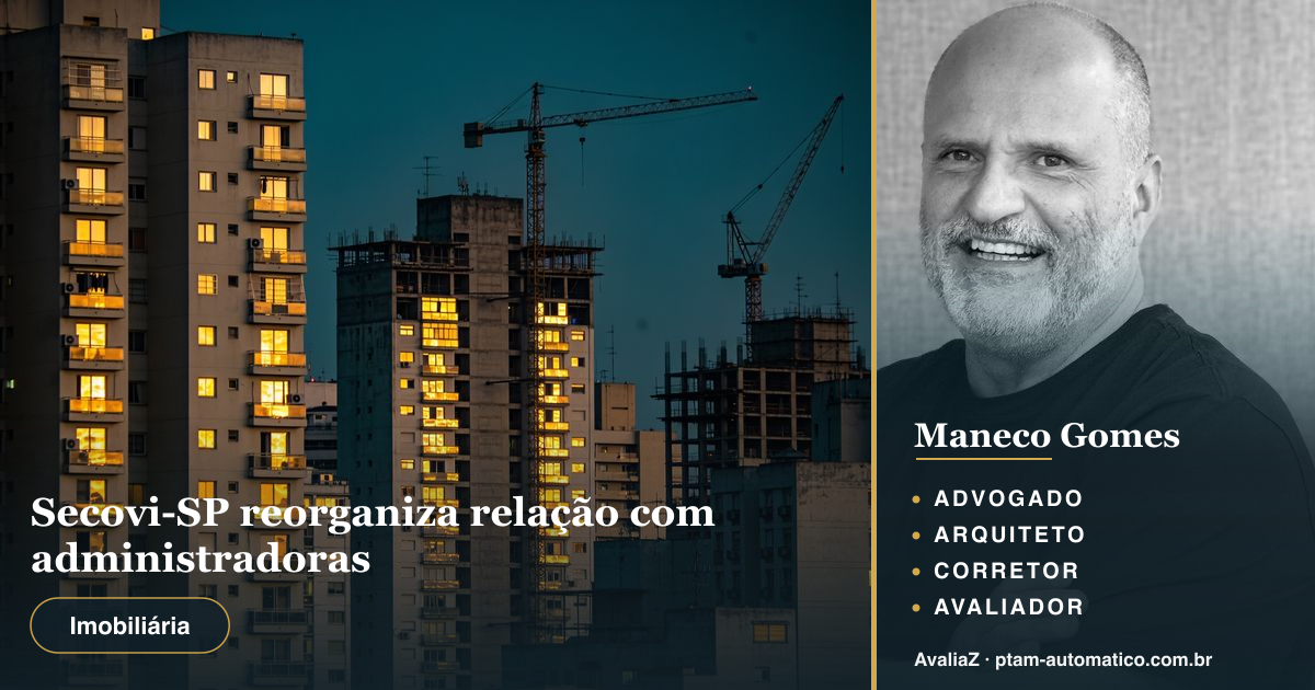 Secovi-SP reorganiza relação com administradoras — análise de Maneco Gomes (advogado, arquiteto, corretor e avaliador CNAI)