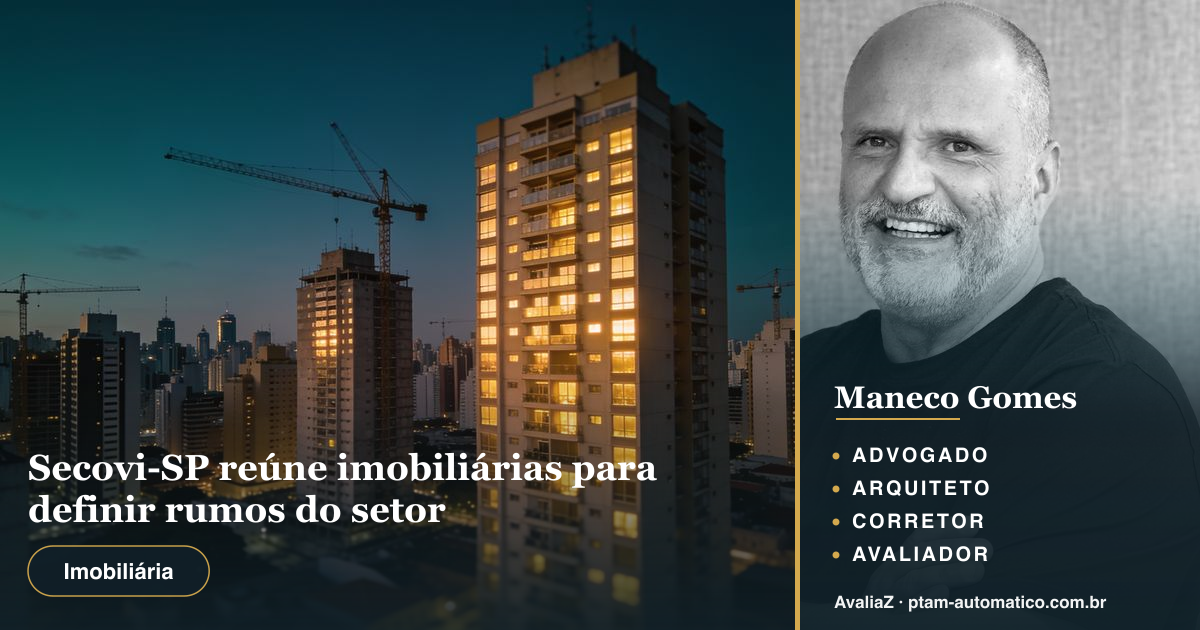 Secovi-SP reúne imobiliárias para definir rumos do setor — análise de Maneco Gomes (advogado, arquiteto, corretor e avaliador CNAI)
