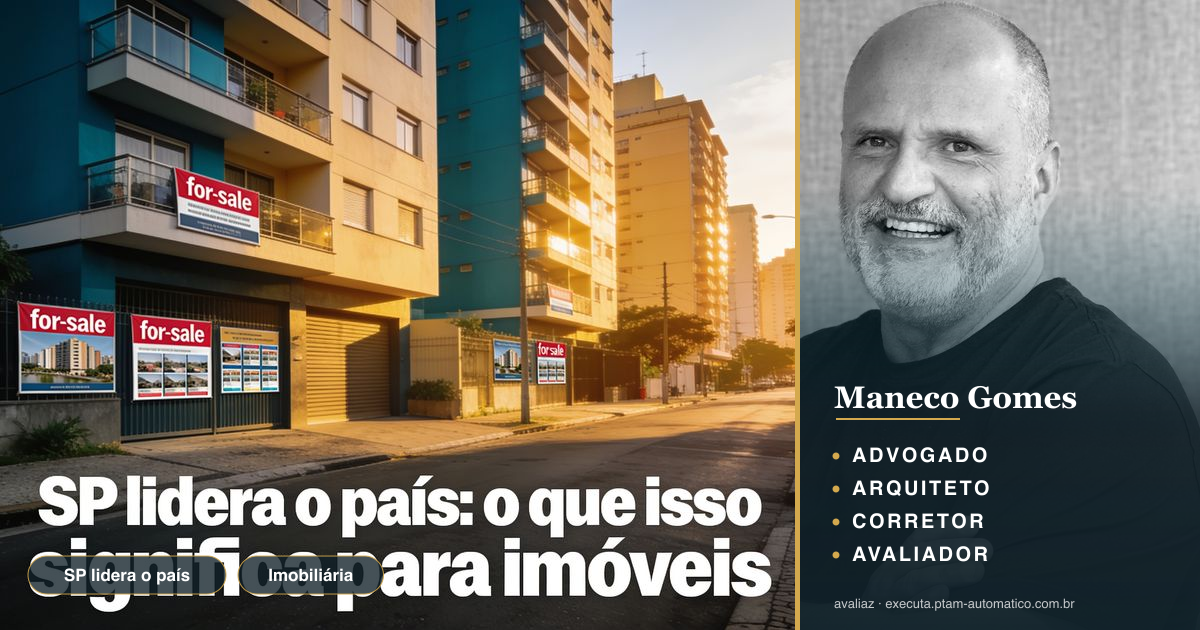 SP lidera o país: o que isso significa para imóveis — análise de Maneco Gomes (advogado, arquiteto, corretor e avaliador CNAI)