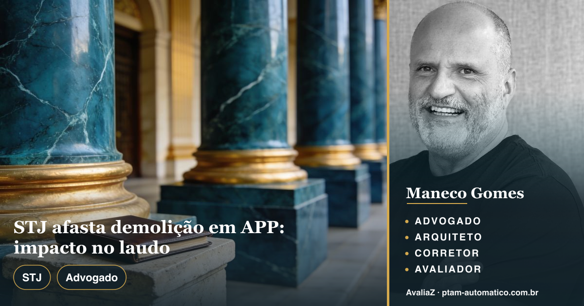 STJ afasta demolição em APP: impacto no laudo — análise de Maneco Gomes (advogado, arquiteto, corretor e avaliador CNAI)