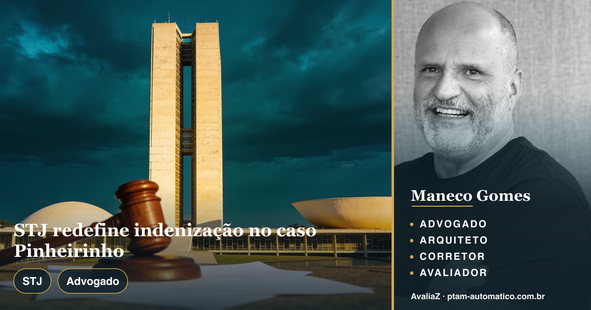 STJ redefine indenização no caso Pinheirinho — análise de Maneco Gomes (advogado, arquiteto, corretor e avaliador CNAI)