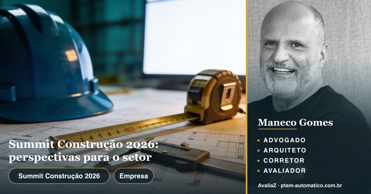 Summit Construção 2026: perspectivas para o setor — análise de Maneco Gomes (advogado, arquiteto, corretor e avaliador CNAI)
