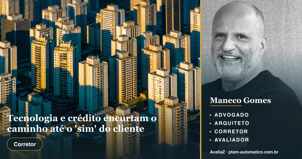 Tecnologia e crédito encurtam o caminho até o 'sim' do cliente — análise de Maneco Gomes (advogado, arquiteto, corretor e avaliador CNAI)