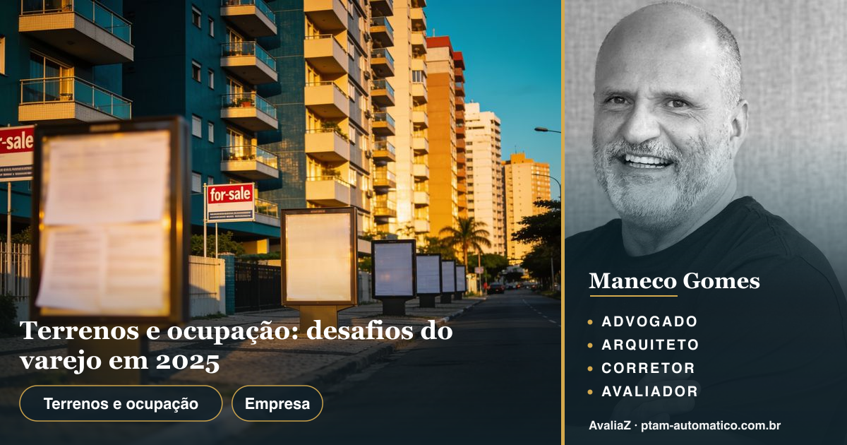 Terrenos e ocupação: desafios do varejo em 2025 — análise de Maneco Gomes (advogado, arquiteto, corretor e avaliador CNAI)