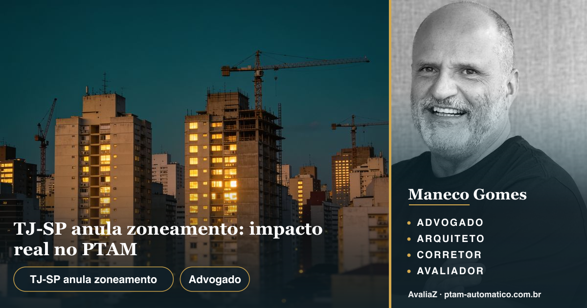 TJ-SP anula zoneamento: impacto real no PTAM — análise de Maneco Gomes (advogado, arquiteto, corretor e avaliador CNAI)