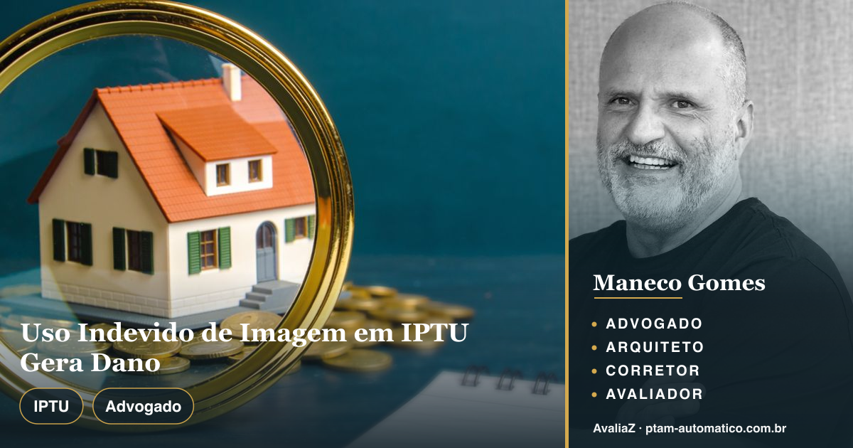 Uso Indevido de Imagem em IPTU Gera Dano — análise de Maneco Gomes (advogado, arquiteto, corretor e avaliador CNAI)