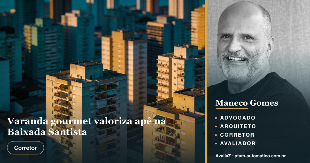Varanda gourmet valoriza apê na Baixada Santista — análise de Maneco Gomes (advogado, arquiteto, corretor e avaliador CNAI)