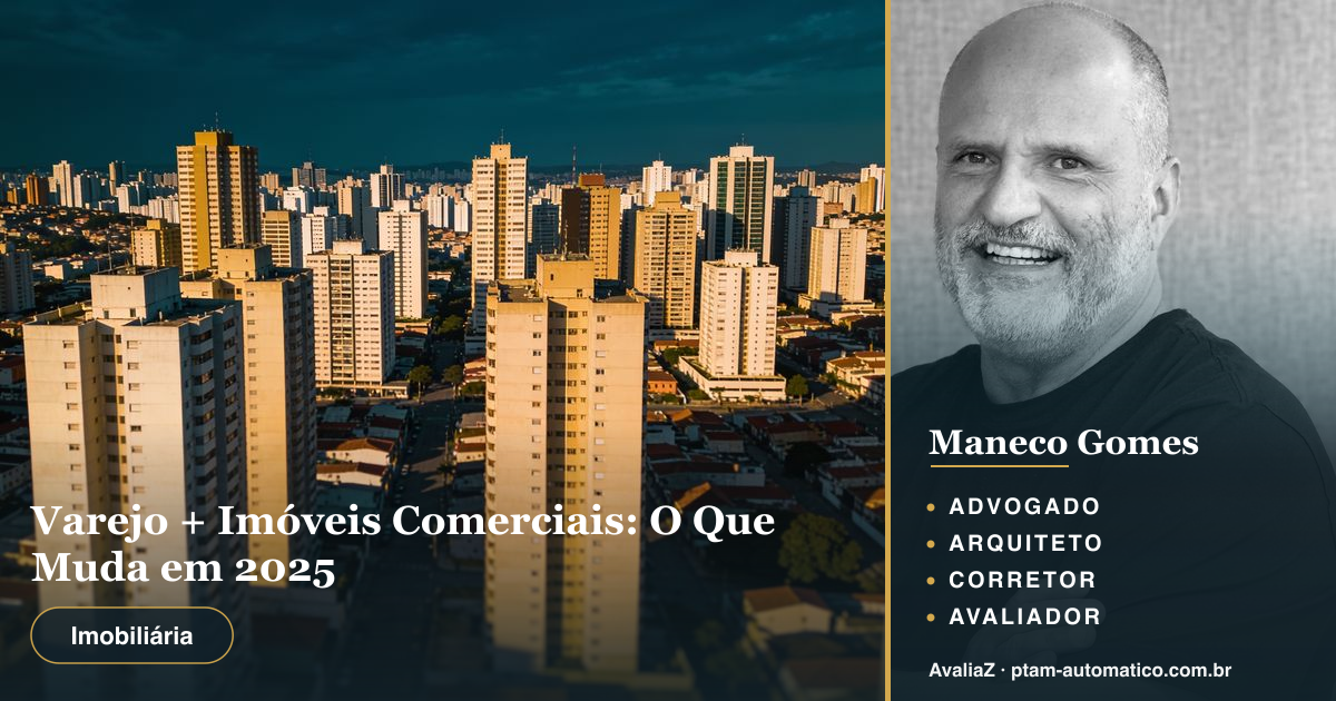 Varejo + Imóveis Comerciais: O Que Muda em 2025 — análise de Maneco Gomes (advogado, arquiteto, corretor e avaliador CNAI)