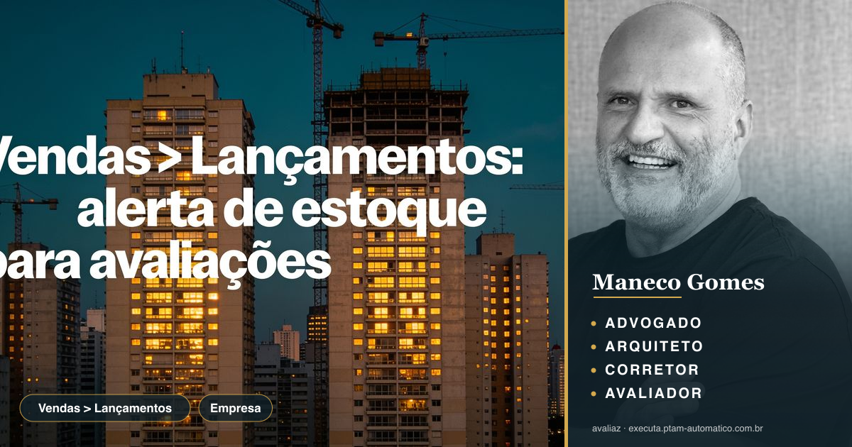 Vendas > Lançamentos: alerta de estoque para avaliações — análise de Maneco Gomes (advogado, arquiteto, corretor e avaliador CNAI)