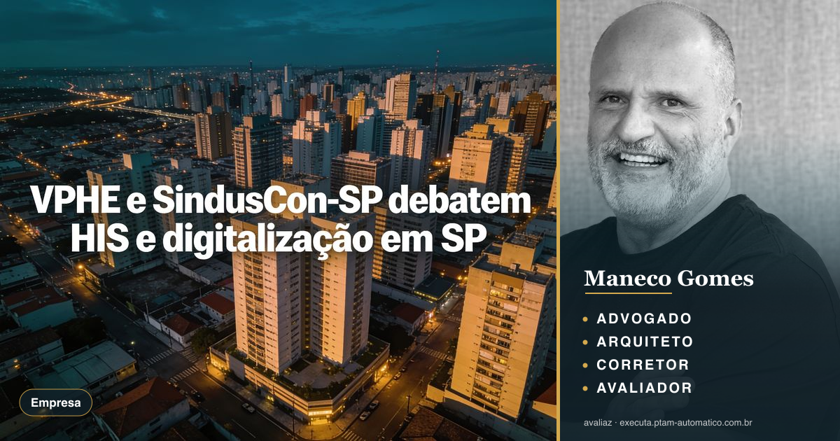 VPHE e SindusCon-SP debatem HIS e digitalização em SP — análise de Maneco Gomes (advogado, arquiteto, corretor e avaliador CNAI)